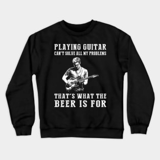 "Guitar Can't Solve All My Problems, That's What the Beer's For!" Crewneck Sweatshirt